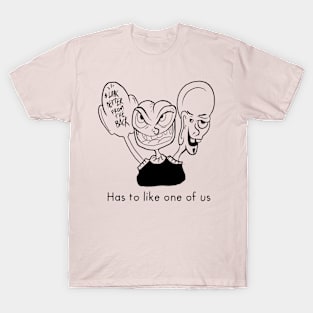 Has to like one of us T-Shirt